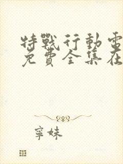 特战行动电视剧免费全集在线观看