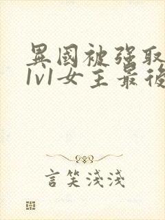 异国被强取豪夺1v1女主最后结局