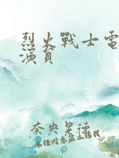 烈火战士电视剧演员