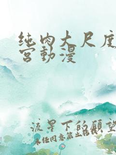 纯肉大尺度肉后宫动漫