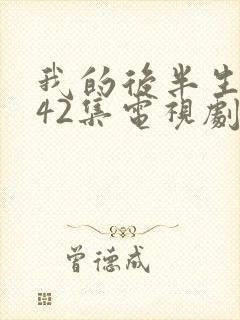 我的后半生免费42集电视剧剧情