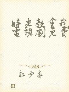 时光教会我爱你电视剧免费观看完整版