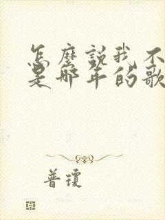 怎么说我不爱你是哪年的歌