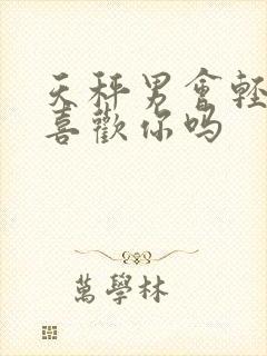 天秤男会轻易说喜欢你吗