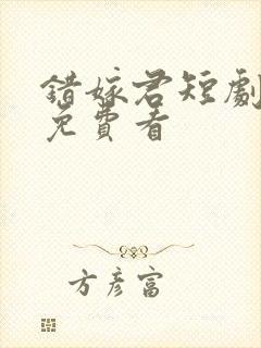 错嫁君短剧全集免费看