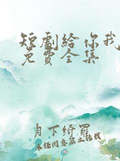 短剧给你我的心免费全集