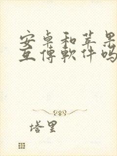 安卓和苹果可以互传软件吗