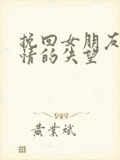 挽回女朋友对感情的失望