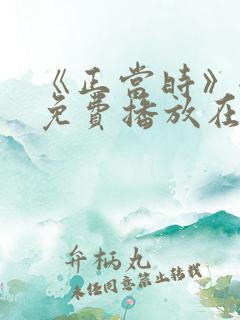 《正当时》全集免费播放在线观看