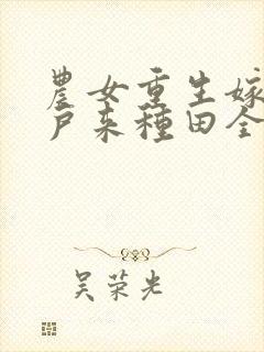 农女重生嫁个猎户来种田全文免费阅读