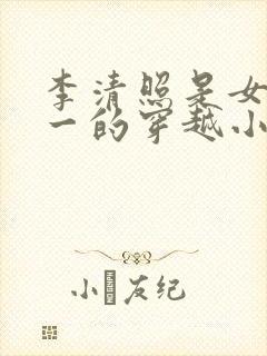 李清照是女主之一的穿越小说