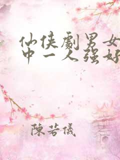 仙侠剧男女主其中一人强好结局的剧有哪些