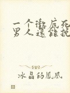 一个彻底死心的男人还能挽回吗