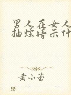 男人在女人面前抽烟暗示什么