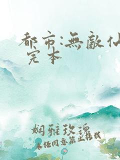 都市:无敌仙帝 完本