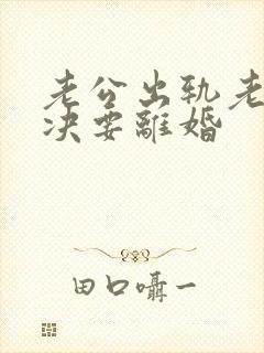 老公出轨老婆坚决要离婚