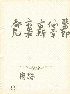 都市古仙医叶不凡最新章节