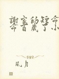 谢家的短命鬼长命百岁了小说全文免费