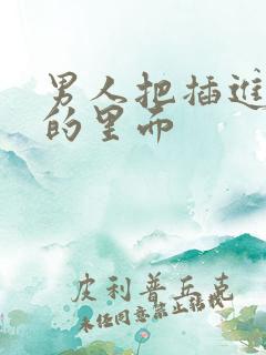 男人把插进女人的里面