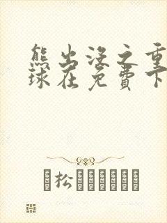 熊出没之重返地球在免费下载