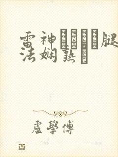 雷神ちゃんが腿法娴熟を