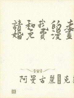 请和我的老公结婚免费漫画