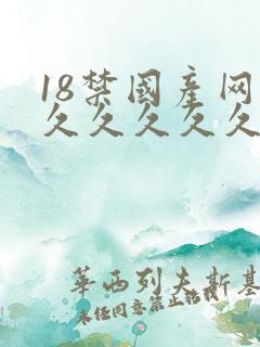 18禁国产网站久久久久久