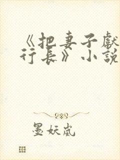 《把妻子献给张行长》小说免费阅读