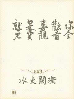 就是喜欢你短剧免费观看全集高清