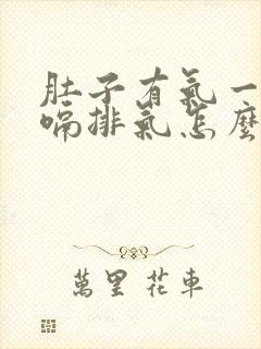 肚子有气一直打嗝排气怎么缓解