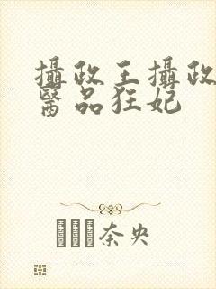 摄政王摄政王的医品狂妃