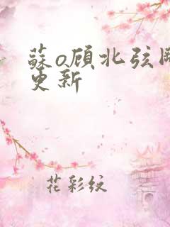 苏o顾北弦刚刚更新