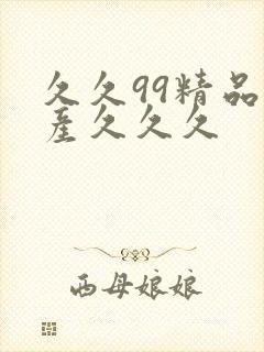 久久99精品国产久久久