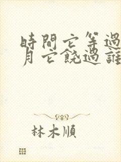 时间它等过谁岁月它饶过谁是什么歌