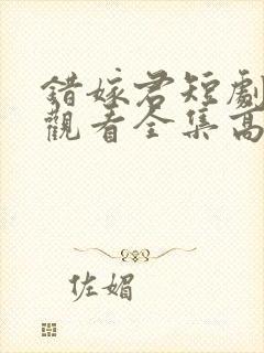 错嫁君短剧免费观看全集高清版