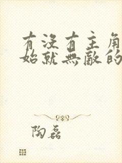 有没有主角一开始就无敌的玄幻小说