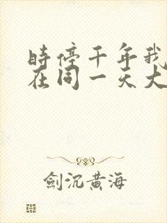 时停千年我被困在同一天大结局免费观看