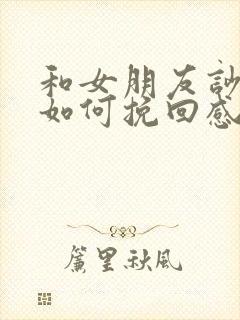 和女朋友吵架了如何挽回感情的话语