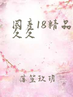 国产18精品久久久