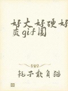 好大好硬好深好爽gif图