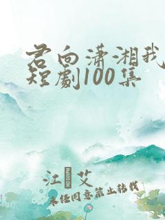 君向潇湘我向秦短剧100集