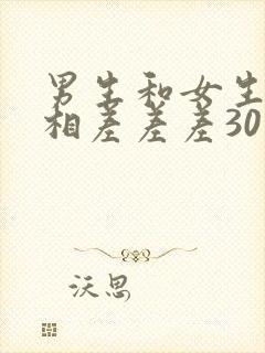 男生和女生一起相差差差30免费观看