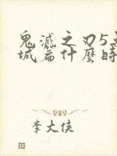 鬼灭之刃5无限城篇什么时候出