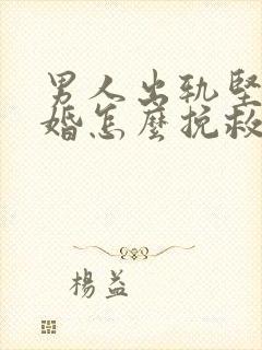 男人出轨坚决离婚怎么挽救