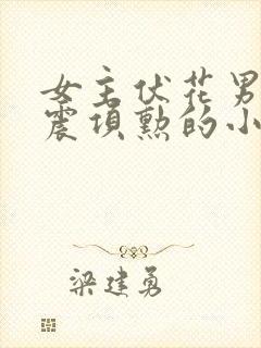 女主伏花男主项震项勋的小说