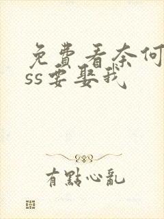 免费看奈何boss要娶我