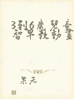 3到6岁儿童益智早教动画片