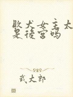 败犬女主太多了是后宫吗