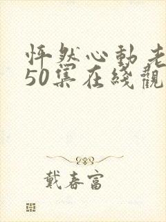 怦然心动老板娘50集在线观看