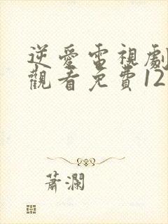 逆爱电视剧在线观看免费12集